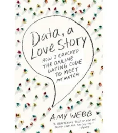 The cover of the book that says: "Data, a Love Story. How I cracked the Online Dating Code to Meet My Match. Amy Webb."