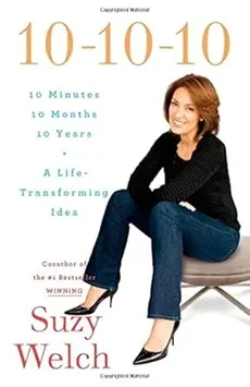 The cover of Suzy Welch's book, "10-10-10: A Life-Transforming Idea," which features a photo of Professor Welch sitting down and says: "10-10-10. 10 minutes. 10 months. 10 years. A Life-Transforming Idea. Suzy Welch."